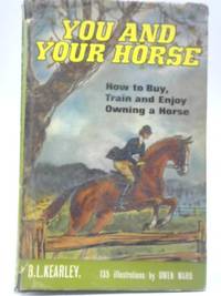 You and Your Horse by B L Kearley - Hardcover - 1965 - from World of Rare Books (SKU: 1558444534TMB)