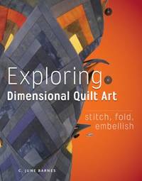 Exploring Dimensional Quilt Art : Stitch, Fold, Embellish