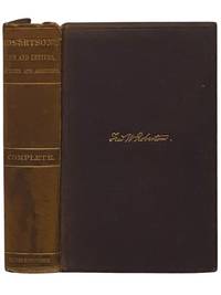 Life, Letters, Lectures, and Addresses of Fredk. W. Robertson, M.A., Incumbent of Trinity Chapel, Brighton, 1847-1853, Complete in One Volume