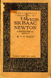 Sir Isaac Newton : A Biographical Sketch by Pullin, V. E - 1927