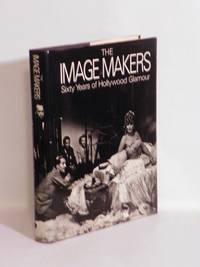 The Image Makers : Sixty Years of Hollywood Glamour by Paul Trent, Richard Lawton - 1972