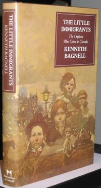 Little Immigrants:  The Orphans Who Came to Canada   -(SIGNED)- by Bagnell, Kenneth -(signed)- - 1980