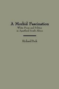 A Morbid Fascination: White Prose and Politics in Apartheid South Africa