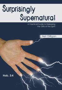 Surprisingly Supernatural: A Practical Guide to Releasing the Gifts of the Spirit