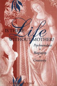 Is There Life Without Mother?: Psychoanalysis, Biography, Creativity