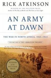 An Army at Dawn: The War in North Africa, 1942-1943, Volume One of the Liberation Trilogy by Rick Atkinson - 2007-06-02