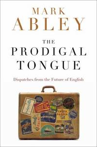 cover of The Prodigal Tongue: Dispatches from the Future of English