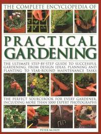 The Complete Encyclopedia of Practical Gardening: The Ultimate Step-By-Step Guide To Successful...