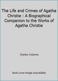 The Life and Crimes of Agatha Christie : A Biographical Companion to the Works of Agatha Christie