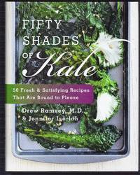 Fifty Shades of Kale: 50 Fresh and Satisfying Recipes That Are Bound to Please
