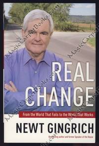 Real Change: From the World That Fails to the World That Works by Newt Gingrich - First Edition - from MagicCarpetBooks.com (SKU: 010204)