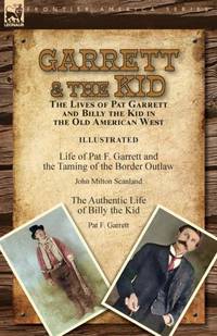 Garrett & the Kid: the Lives of Pat Garrett and Billy the Kid in the Old American West: Life of...