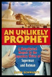 AN UNLIKELY PROPHET - A Metaphysical Memoir by the Legendary Writer of Superman and Batman by Schwartz, Alvin - 2006