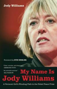 My Name Is Jody Williams : A Vermont Girl&#039;s Winding Path to the Nobel Peace Prize by Jody Williams - 2013