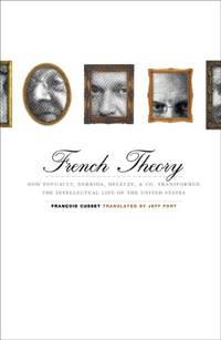 French Theory: How Foucault, Derrida, Deleuze, & Co. Transformed the Intellectual Life of the...