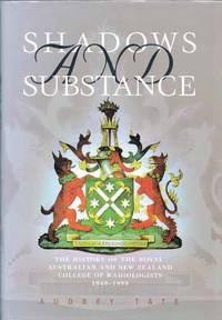 Shadows and Substance: The History of The Royal Australian and New Zealand College of Radiologists 1949-1999