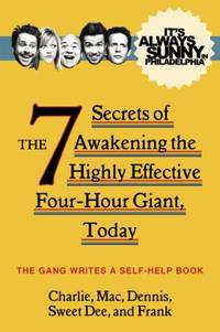It's Always Sunny in Philadelphia : The 7 Secrets of Awakening the Highly Effective Four-Hour...