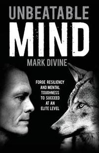 Unbeatable Mind : Forge Resiliency and Mental Toughness to Succeed at an Elite Level