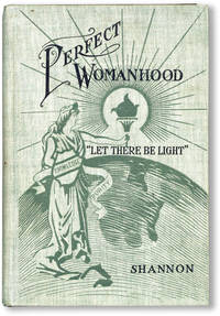 Perfect Womanhood: How Inherited, Attained and Maintained, How Wrecked and Regained by SHANNON, T.W - 1913