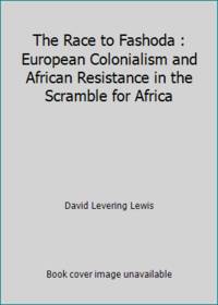 The Race to Fashoda : European Colonialism and African Resistance in the Scramble for Africa by David Levering Lewis - 1989