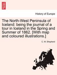 The North-West Peninsula of Iceland: being the journal of a tour in Iceland in the Spring and...