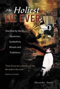 The Holiest Lie Ever: Glorified by Myths, Mysticism, Symbolism, Rituals and Traditions.