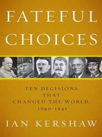 Fateful Choices Ten Decisions That Changed the World, 1940-1941