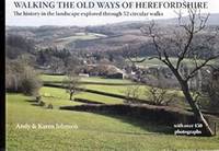 Walking the Old Ways of Herefordshire: The History in the Landscape Explored Through 52 Circular...