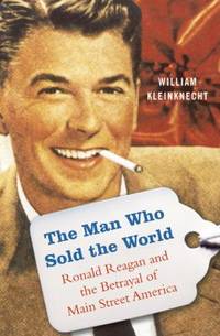 The Man Who Sold the World : Ronald Reagan and the Betrayal of Main Street America