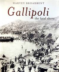 Gallipoli: The Fatal Shore by Broadbent Harvey - 2005