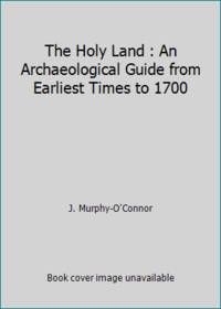 The Holy Land : An Archaeological Guide from Earliest Times to 1700