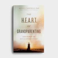 The Heart of Grandparenting: Using Your Best Years for Your Greatest Legacy by Canfield, Ken R - 2018