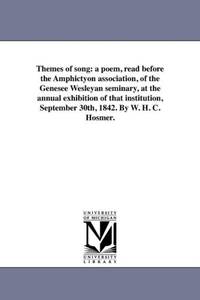 Themes of song: a poem, read before the Amphictyon association, of the Genesee Wesleyan seminary,...