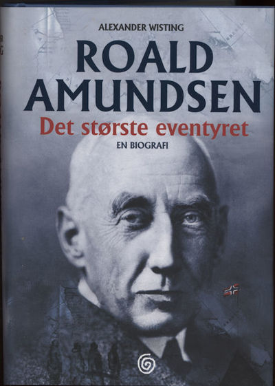 Roald Amundsen. Det største eventyret. En biografi