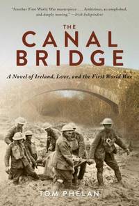 The Canal Bridge : A Novel of Ireland, Love, and the First World War