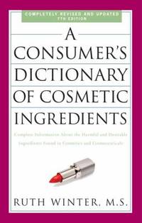 A Consumer's Dictionary of Cosmetic Ingredients: Complete Information about the Harmful and Desirable Ingredients Found in Cosmetics and Cosmeceutical