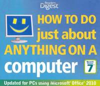 How to Do Just About Anything on a Computer: Windows 7/Office 2010: Hundreds of Ways to Get More...