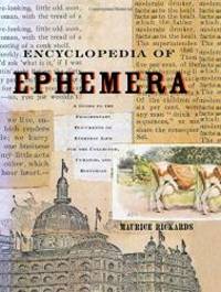 Encyclopedia of Ephemera: A Guide to the Fragmentary Documents of Everyday Life for the Collector, Curator and Historian by Maurice Rickards - 2000-05-08