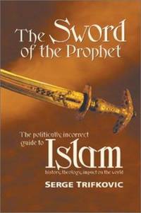 The Sword of the Prophet : The Politically Incorrect Guide to Islam History, Theology, and Impact...