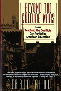 Beyond the Culture Wars : How Teaching the Conflicts Can Revitalize American Education by Gerald Graff - 1993