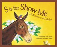 S Is for Show Me : A Missouri Alphabet