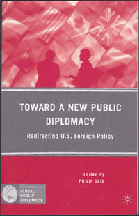 Toward a New Public Diplomacy: Redirecting U.S. Foreign Policy (Palgrave Macmillan Series in...