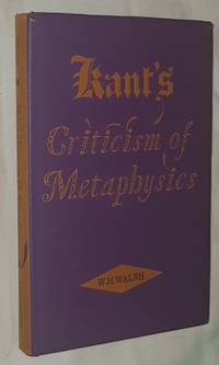 Kant&#039;s Criticism of Metaphysics by William Henry Walsh - 1975