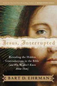 Jesus, Interrupted: Revealing the Hidden Contradictions in the Bible (And Why We Don&#039;t Know About Them) by Bart D. Ehrman - 2009-08-07