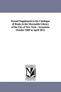 Second Supplement to the Catalogue of Books in the Mercantile Library of the City of New York:...