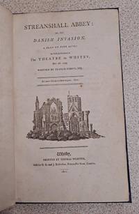 Streanshall Abbey: or, the Danish Invasion, A Play of Five Acts; As first performed at The Theatre in Whitby,Dec. 2d. 1799