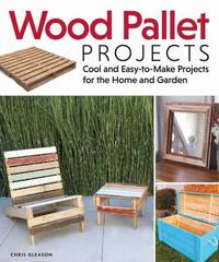 Wood Pallet Projects : Cool and Easy-To-Make Projects for the Home and Garden