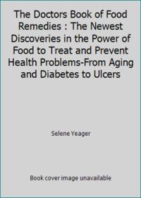 The Doctors Book of Food Remedies: The Newest Discoveries in the Power of Food to Treat and Prevent Health Problems-From Aging and Diabetes to Ulcers by Yeager, Selene - 1997