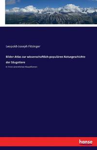 Bilder-Atlas zur wissenschaftlich-populären Naturgeschichte der Säugetiere :in ihren...