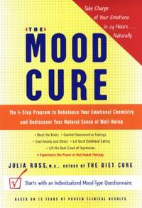 The Mood Cure : The 4 Step Program to Rebalance Your Emotional Chemistry and Rediscover Your...